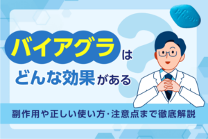 バイアグラはどんな効果がある？副作用や正しい使い方・注意点まで徹底解説