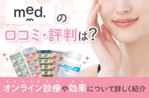 med.のオンライン診療や美容内服薬の口コミ・評判を調査！効果やおすすめポイントについて紹介